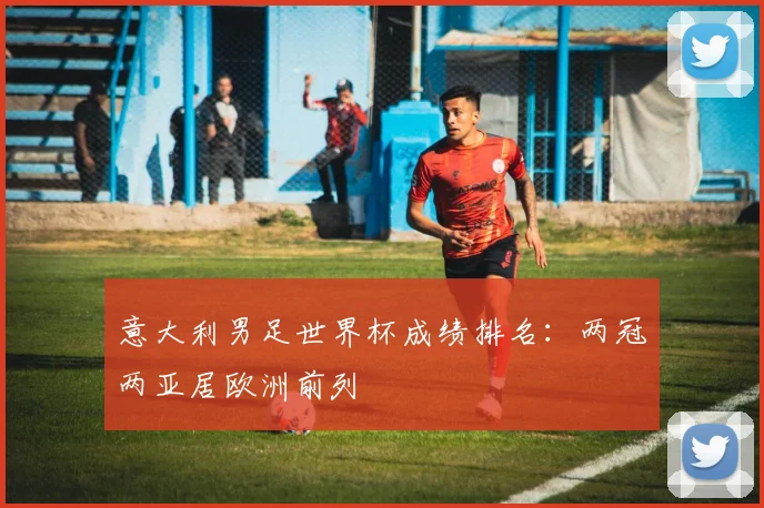 意大利男足世界杯成绩排名:两冠两亚居欧洲前列