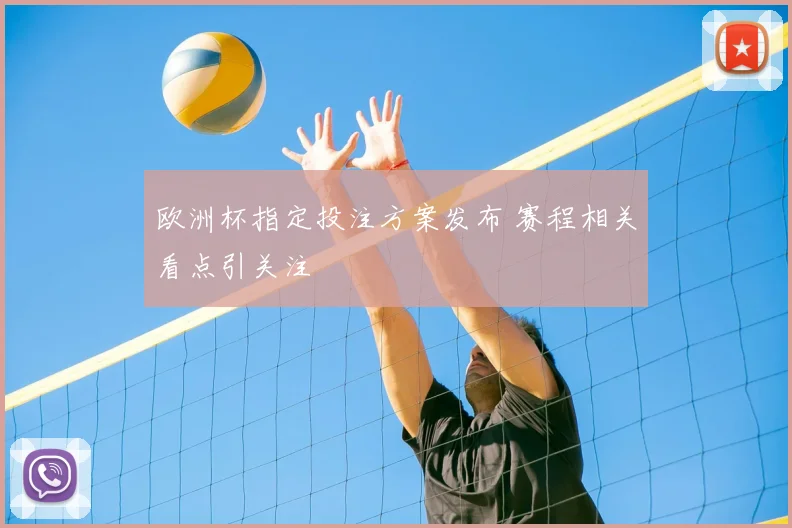 欧洲杯指定投注方案发布 赛程相关看点引关注