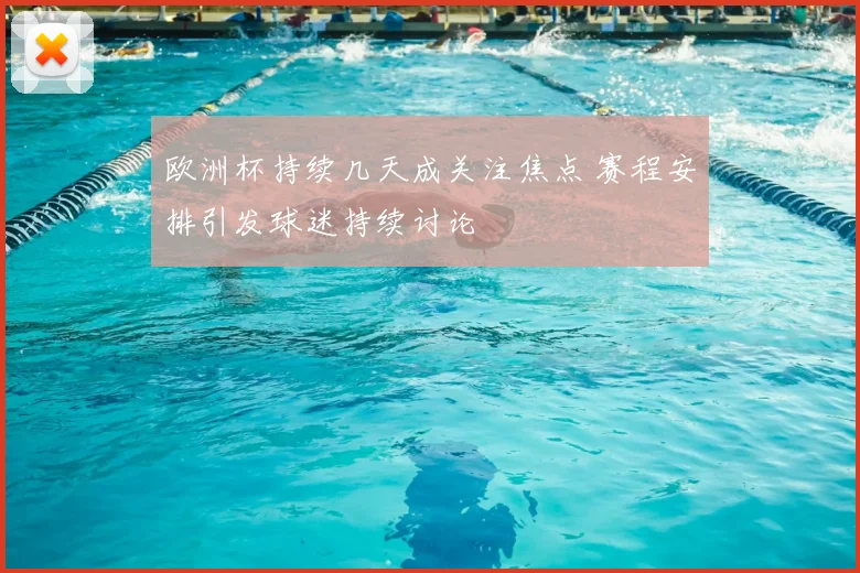 欧洲杯持续几天成关注焦点 赛程安排引发球迷持续讨论