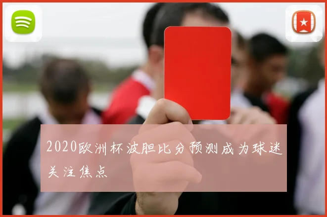 2020欧洲杯波胆比分预测成为球迷关注焦点