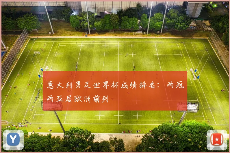 意大利男足世界杯成绩排名：两冠两亚居欧洲前列