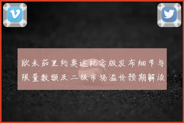 欧米茄里约奥运纪念版发布细节与限量数额及二级市场溢价预期解读