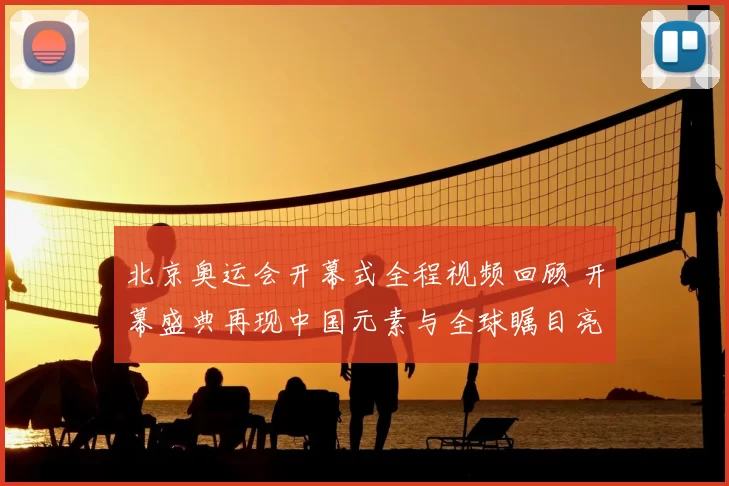 北京奥运会开幕式全程视频回顾 开幕盛典再现中国元素与全球瞩目亮点