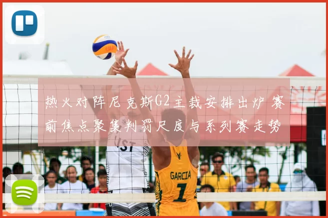 热火对阵尼克斯G2主裁安排出炉 赛前焦点聚集判罚尺度与系列赛走势