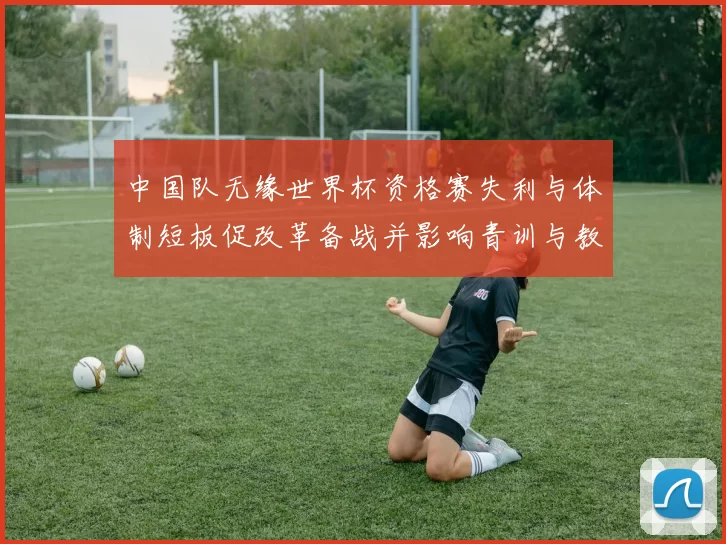 中国队无缘世界杯资格赛失利与体制短板促改革备战并影响青训与教练更替