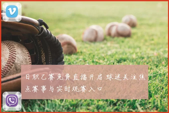 日职乙赛免费直播开启 球迷关注焦点赛事与实时观赛入口